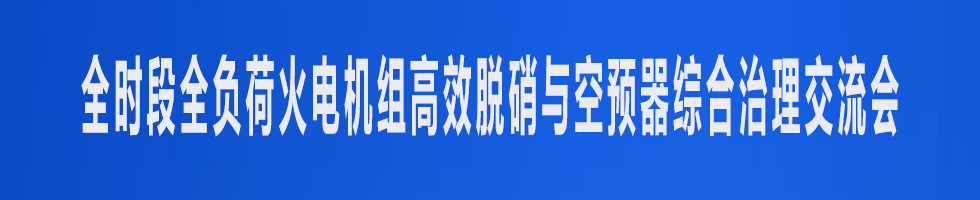 全时段全负荷火电机组高效脱硝与空预器综合治理交流会